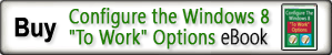 Add $19.99 Configure The Windows 8 "To Work" Options to your shopping cart